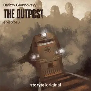 «The Outpost - S1E7» by Dmitry Glukhovsky