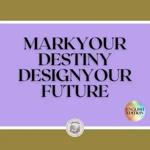 «MARK YOUR DESTINY: DESIGN YOUR FUTURE» by LIBROTEKA