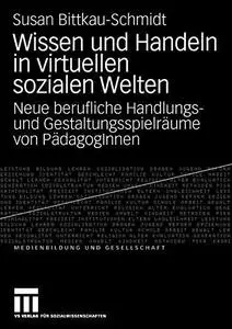 Wissen und Handeln in virtuellen sozialen Welten: Neue berufliche Handlungs- und Gestaltungsspielräume von PädagogInnen