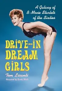 Drive-In Dream Girls: A Galaxy of B-Movie Starlets of the Sixties 