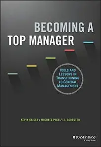 Becoming A Top Manager: Tools and Lessons in Transitioning to General Management