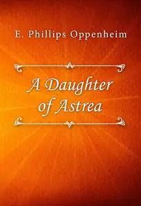 «A Daughter of Astrea» by Edward Phillips Oppenheimer
