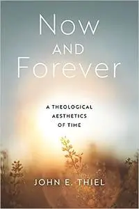 Now and Forever: A Theological Aesthetics of Time