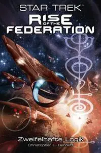 «Star Trek - Rise of the Federation 3: Zweifelhafte Logik» by Christopher L. Bennett