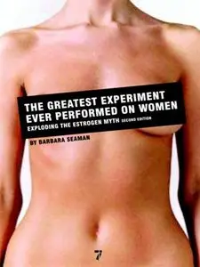 The Greatest Experiment Ever Performed on Women: Exploding the Estrogen Myth (repost)