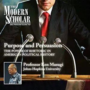 The Modern Scholar: Purpose and Persuasion: The Power of Rhetoric in American Political History [Audiobook]