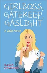 Girlboss, Gatekeep, Gaslight: A 2020 Memoir