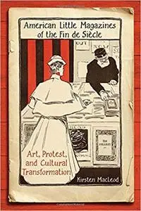 American Little Magazines of the Fin de Siecle: Art, Protest, and Cultural Transformation