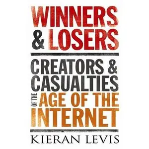 Winners And Losers: Creators And Casualties Of The Age Of The Internet (Audiobook) (repost)