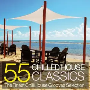 55 Chilled House Classics (The Finest Chill House Grooves Selection) 2013