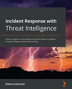 Incident Response with Threat Intelligence: Practical insights into developing an incident response capability through (repost)