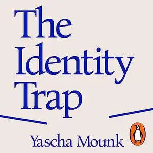 The Identity Trap: A Story of Ideas and Power in Our Time [Audiobook]