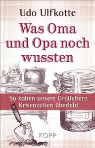 Was Oma und Opa noch wussten: So haben unsere Großeltern Krisenzeiten überlebt, 2 Auflage