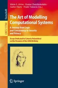 The Art of Modelling Computational Systems A Journey from Logic and Concurrency to Security and P...