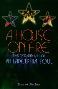 A House on Fire: The Rise and Fall of Philadelphia Soul