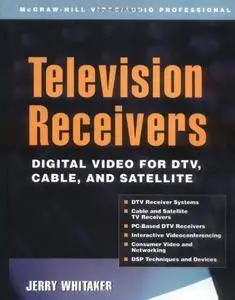 Television Receivers: Digital Video for DTV, Cable, and Satellite (McGraw-Hill Video/Audio Professional)