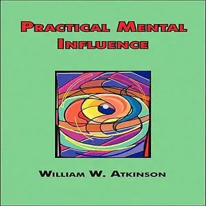 «Practical Mental Influence» by William Atkinson