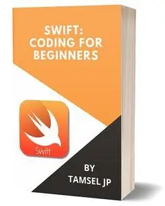 SWIFT: CODING FOR BEGINNERS: LEARN PROGRAMMING BASICS QUICKLY