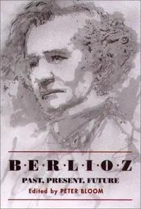 Berlioz: Past, Present, Future (Eastman Studies in Music)