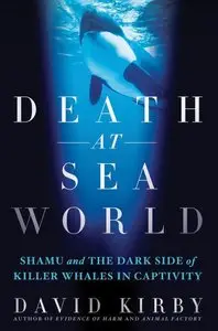 Death at Seaworld: Shamu and the Dark Side of Killer Whales in Captivity