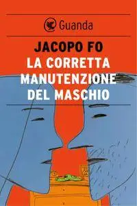 Jacopo Fo - La corretta manutenzione del maschio