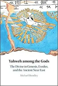 Yahweh among the Gods: The Divine in Genesis, Exodus, and the Ancient Near East