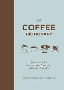 The Coffee Dictionary: An A-Z of coffee, from growing & roasting to brewing & tasting