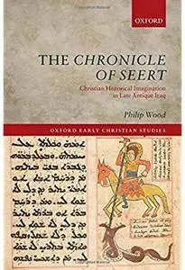 The Chronicle of Seert: Christian Historical Imagination in Late Antique Iraq