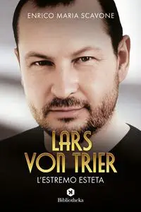 Lars von Trier, l'estremo esteta - Enrico Scavone & Massimo Moscati