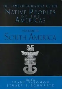 The Cambridge History of the Native Peoples of the Americas, Volume 3, Part 2: South America