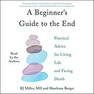 A Beginner's Guide to the End: Practical Advice for Living Life and Facing Death [Audiobook]