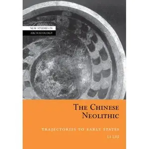 Li Liu, "The Chinese Neolithic: Trajectories to Early States"