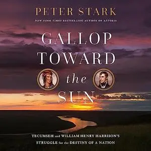 Gallop Toward the Sun: Tecumseh and William Henry Harrison's Struggle for the Destiny of a Nation [Audiobook]