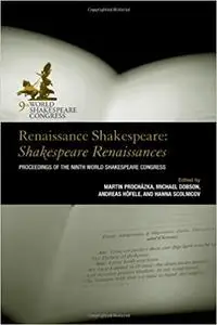 Renaissance Shakespeare: Shakespeare Renaissances: Proceedings of the Ninth World Shakespeare Congress