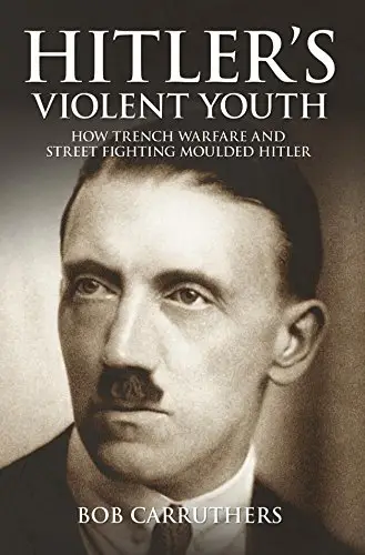 Hitler's Violent Youth: How Trench Warfare and Street Fighting Shaped Hitler