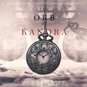 «The Orb of Kandra (Oliver Blue and the School for Seers. Book 2)» by Morgan Rice