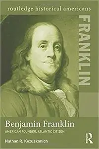 Benjamin Franklin: American Founder, Atlantic Citizen
