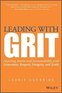Leading with GRIT: Inspiring Action and Accountability with Generosity, Respect, Integrity, and Truth