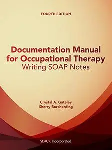 Documentation Manual for Occupational Therapy: Writing SOAP Notes