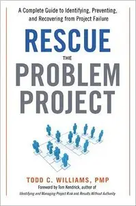 Rescue the Problem Project: A Complete Guide to Identifying, Preventing, and Recovering from Project Failure (repost)