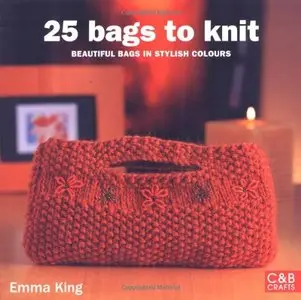 25 Bags to Knit: Beautiful Bags in Stylish Colors