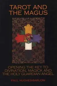 Tarot and the Magus: Opening the Key to Divination, Magick and the Holy Guardian Angel (Repost)