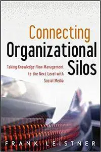 Connecting Organizational Silos: Taking Knowledge Flow Management to the Next Level with Social Media