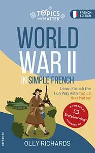 World War II in Simple French: Learn French the Fun Way with Topics that Matter (French Edition)