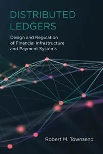 Distributed Ledgers: Design and Regulation of Financial Infrastructure and Payment Systems (The MIT Press)