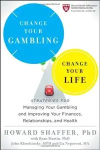 Change Your Gambling, Change Your Life: Strategies for Managing Your Gambling and Improving Your Finances, Relationships...