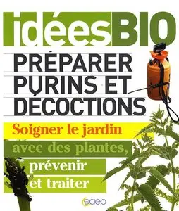 IDÉES BIO - Préparer purins et décoctions : Soigner le jardin avec des plantes, prévenir et traiter (Repost)