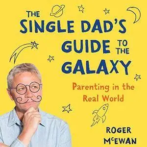 The Single Dad's Guide to the Galaxy: Parenting in the Real World [Audiobook]