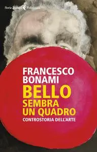Francesco Bonami - Bello, sembra un quadro. Controstoria dell'arte