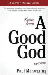 Kisses From a Good God: A Journey Through Cancer